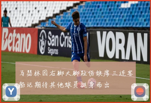马瑟林因右脚大脚趾伤缺席三连客船记期待其他球员挺身而出