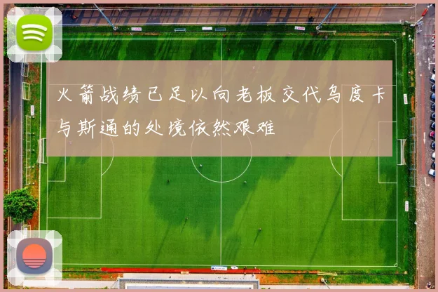 火箭战绩已足以向老板交代乌度卡与斯通的处境依然艰难