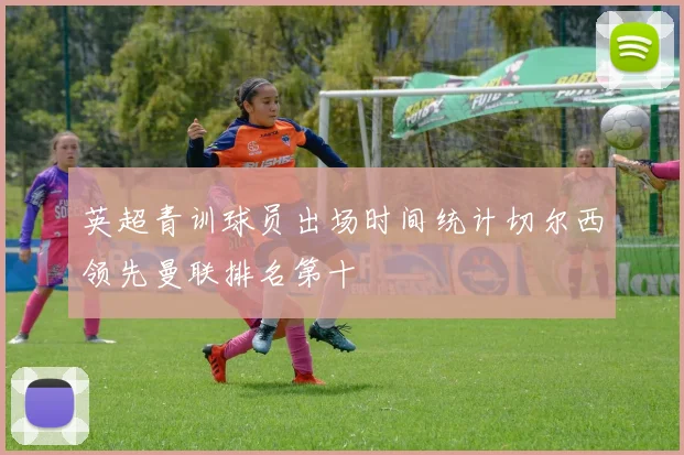 英超青训球员出场时间统计切尔西领先曼联排名第十
